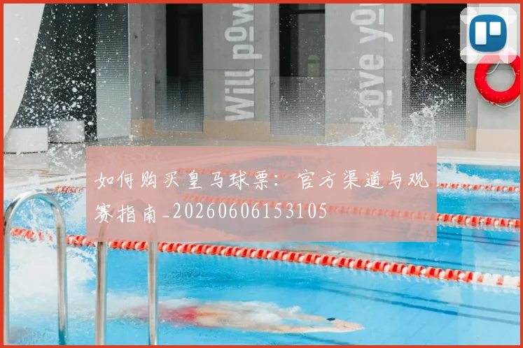如何购买皇马球票:官方渠道与观赛指南_20260606153105